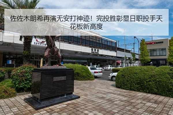 佐佐木朗希再演无安打神迹！完投胜彰显日职投手天花板新高度